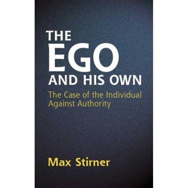 The Ego and His Own: The Case of the Individual Against Authority, Max Stirner