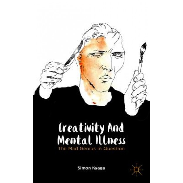 Creativity and Mental Illness: The Mad Genius in Question - Simon Kyaga (Author)