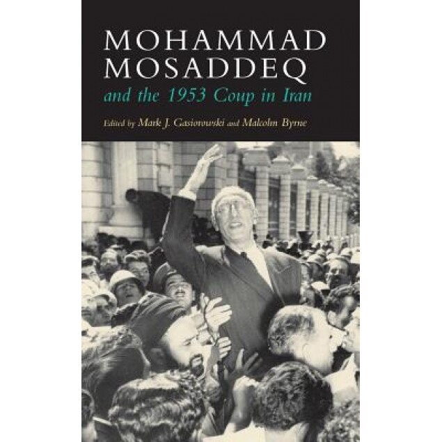 Mohammad Mosaddeq and the 1953 Coup in Iran, Malcolm Byrne (Author)