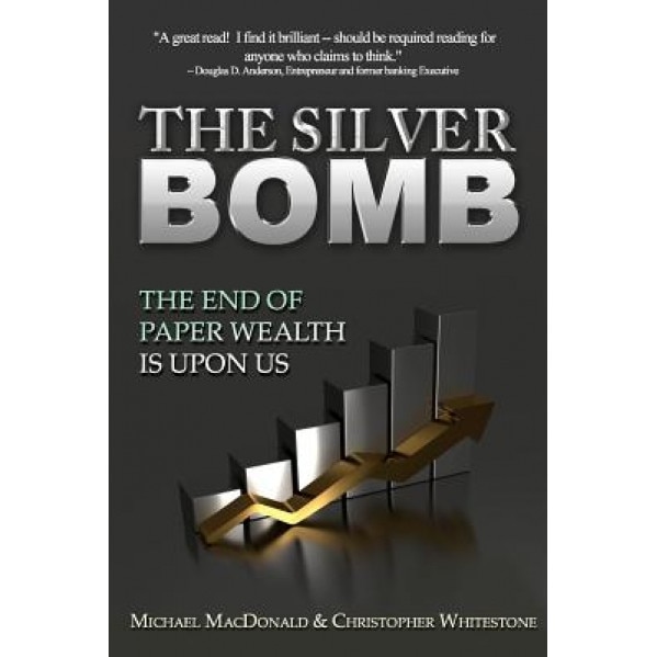 The Silver Bomb: The End of Paper Wealth Is Upon Us - Christopher Whitestone (Author)