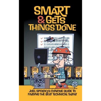 Smart and Gets Things Done: Joel Spolsky's Concise Guide to Finding the Best Technical Talent - Joel Spolsky Smart and Gets Things Done: Joel Spolsky's Concise Guide to Finding the Best Technical Talent - Joel Spolsky