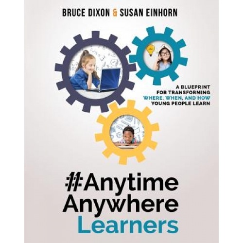 #Anytimeanywherelearners: A Blueprint for Transforming Where, When, and How Young People Learn, Susan Einhorn (Author)