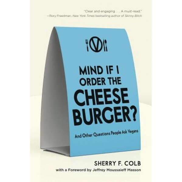 Mind If I Order the Cheeseburger?: And Other Questions People Ask Vegans, Sherry F. Colb (Author)