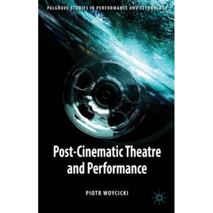 Post-Cinematic Theatre and Performance, Piotr Woycicki (Author)