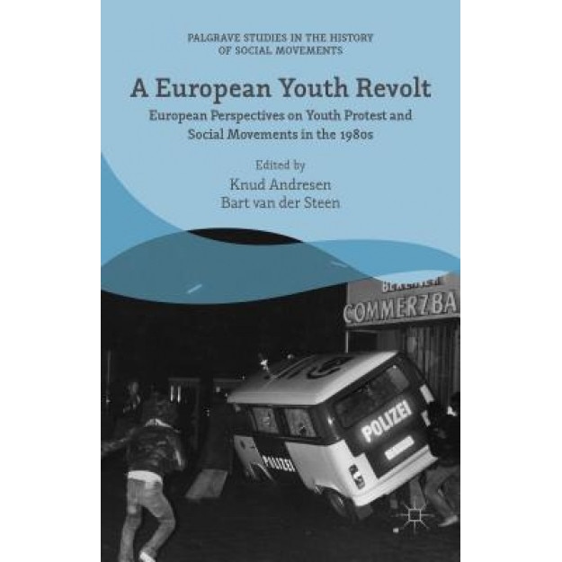 A European Youth Revolt: European Perspectives on Youth Protest and Social Movements in the 1980s, Knud Andresen (Editor)
