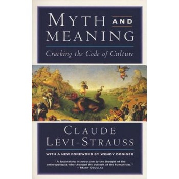 Myth and Meaning: Cracking the Code of Culture, Claude Levi-Strauss Myth and Meaning: Cracking the Code of Culture, Claude Levi-Strauss