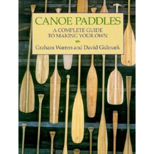 Canoe Paddles: A Complete Guide to Making Your Own, Graham Warren, David Gidmark