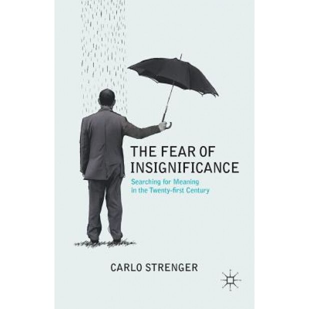 The Fear of Insignificance: Searching for Meaning in the Twenty-First Century - Carlo Strenger (Author)