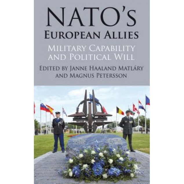 NATO's European Allies: Military Capability and Political Will, Janne Haaland, Professor Matlary (Editor)