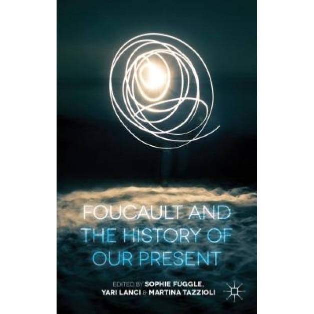 Foucault and the History of Our Present, Sophie Fuggle (Editor)