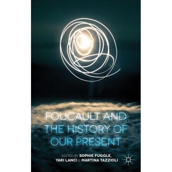 Foucault and the History of Our Present, Sophie Fuggle (Editor) Foucault and the History of Our Present, Sophie Fuggle (Editor)