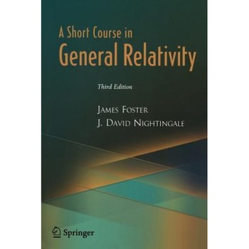 A Short Course in General Relativity, James Foster (Author) A Short Course in General Relativity, James Foster (Author)