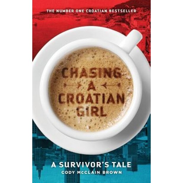Chasing a Croatian Girl: A Survivor's Tale, Cody McClain Brown (Author)