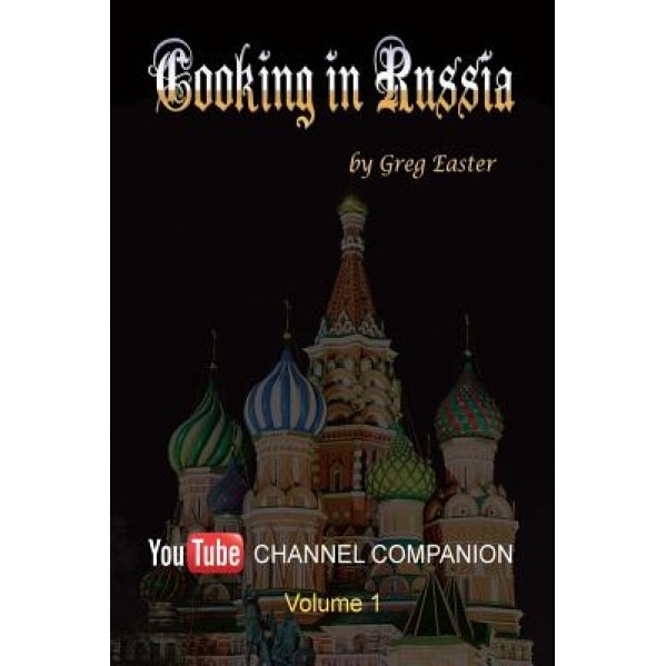 Cooking in Russia - Youtube Channel Companion, Greg Easter (Author)