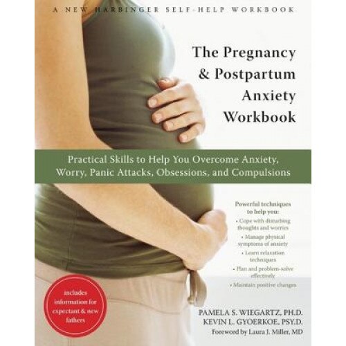 The Pregnancy & Postpartum Anxiety Workbook: Practical Skills to Help You Overcome Anxiety, Worry, Panic Attacks, Obsessions, and Compulsions, Kevin L. Gyoerkoe, Pamela S. Wiegartz
