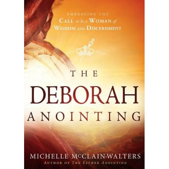 The Deborah Anointing: Embracing the Call to Be a Woman of Wisdom and Discernment, Michelle McClain-Walters (Author)