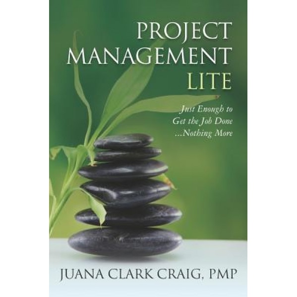 Project Management Lite: Just Enough to Get the Job Done, Nothing More - Juana Clark Craig (Author)