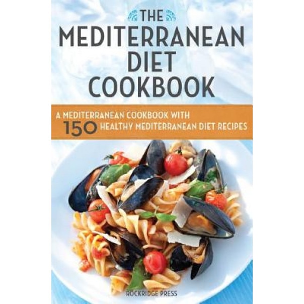 Mediterranean Diet Cookbook: A Mediterranean Cookbook with 150 Healthy Mediterranean Diet Recipes, Rockridge Press (Created by)