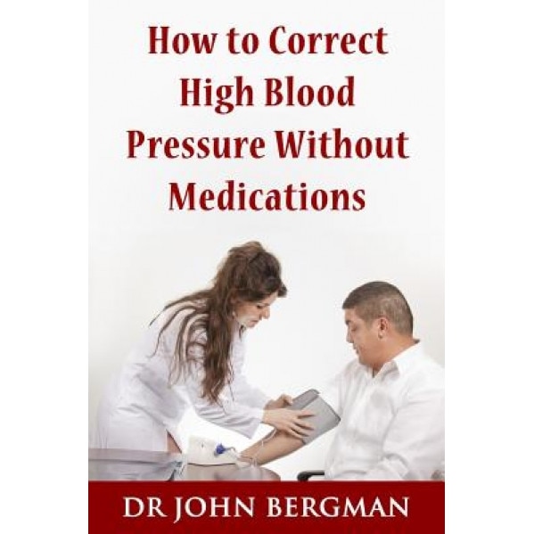 How to Correct High Blood Pressure Without Medications, John Bergman (Author)