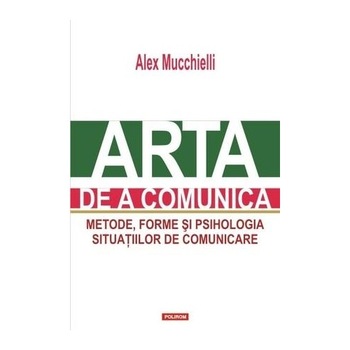 Arta de a comunica. Ed. 2015 - Alex Mucchielli Arta de a comunica. Ed. 2015 - Alex Mucchielli