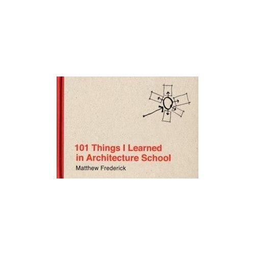 101 Things I Learned In Architecture School - Matthew Frederick