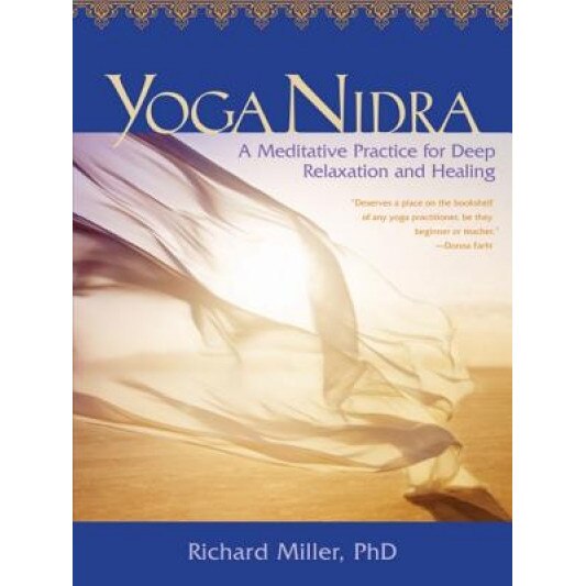 Yoga Nidra: A Meditative Practice for Deep Relaxation and Healing [With CD (Audio)], Richard Miller