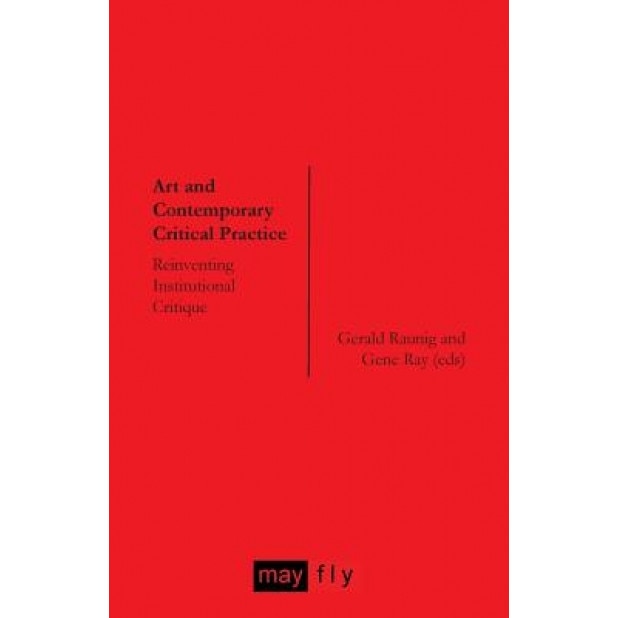 Art and Contemporary Critical Practice: Reinventing Institutional Critique, Gerald Raunig (Author)