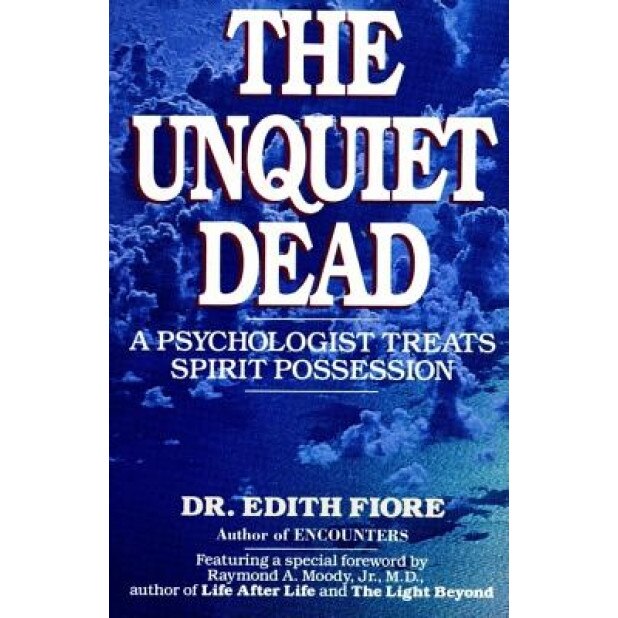 The Unquiet Dead: A Psychologist Treats Spirit Possession - Edith Fiore