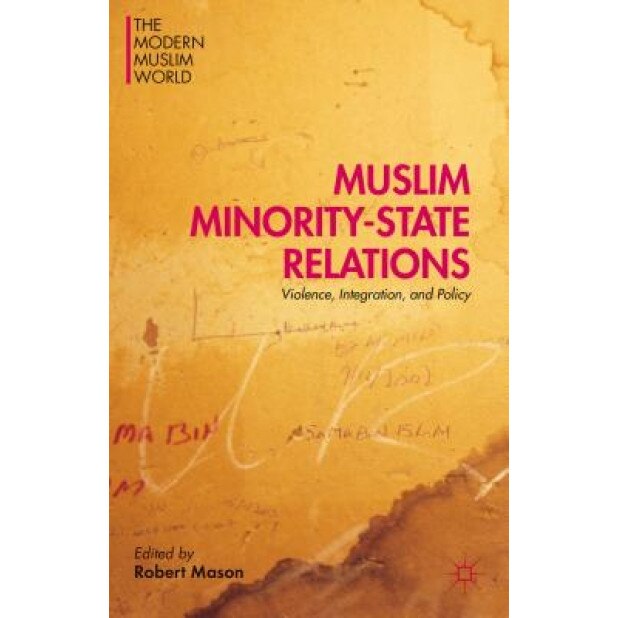 Muslim Minority-State Relations: Violence, Integration, and Policy, Robert Mason (Editor)
