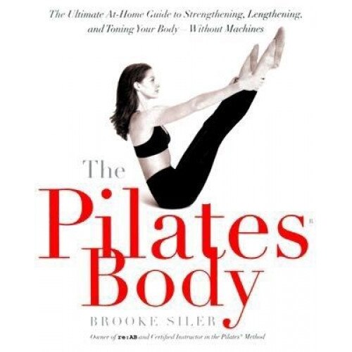 The Pilates Body: The Ultimate At-Home Guide to Strengthening, Lengthening, and Toning Your Body--Without Machines, Christy Turlington, Brooke Siler