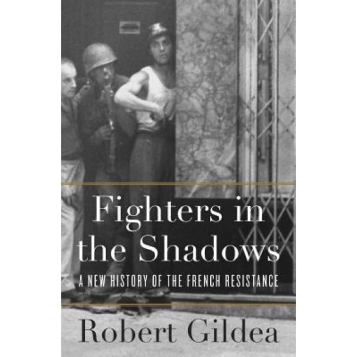 Fighters in the Shadows: A New History of the French Resistance, Robert Gildea (Author)