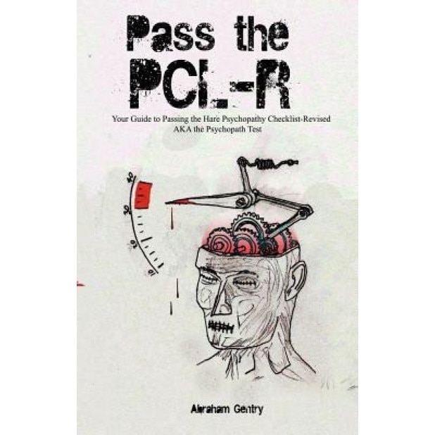 Pass the Pcl-R: Your Guide to Passing the Hare Psychopathy Checklist-Revised Aka the Psychopath Test, Abraham Gentry (Author)