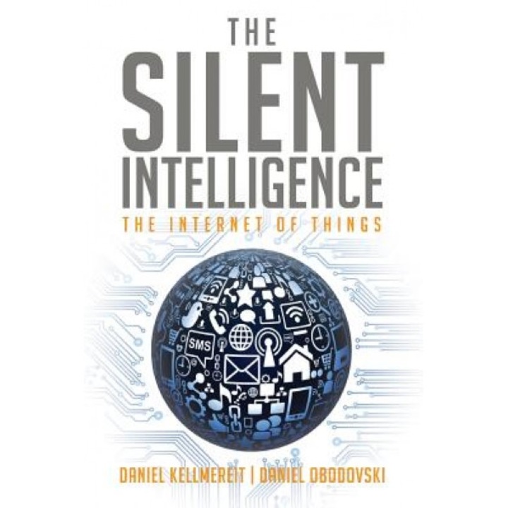 The Silent Intelligence: The Internet of Things - Daniel Kellmereit (Author)