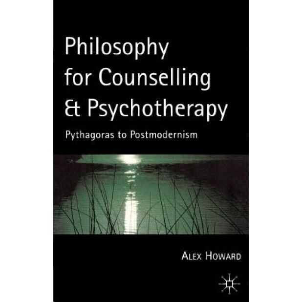 Philosophy for Counselling and Psychotherapy: Pythagoras to Postmodernism, Alex Howard (Author)