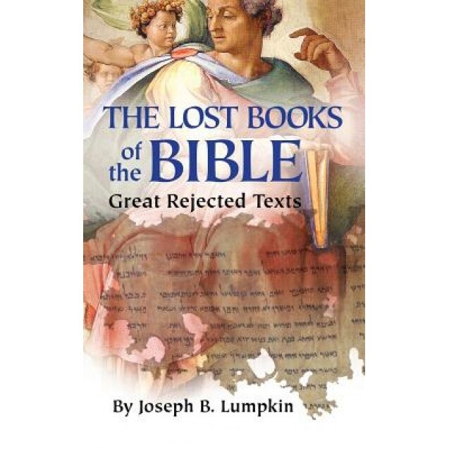 Lost Books of the Bible: The Great Rejected Texts, Joseph B. Lumpkin (Author)
