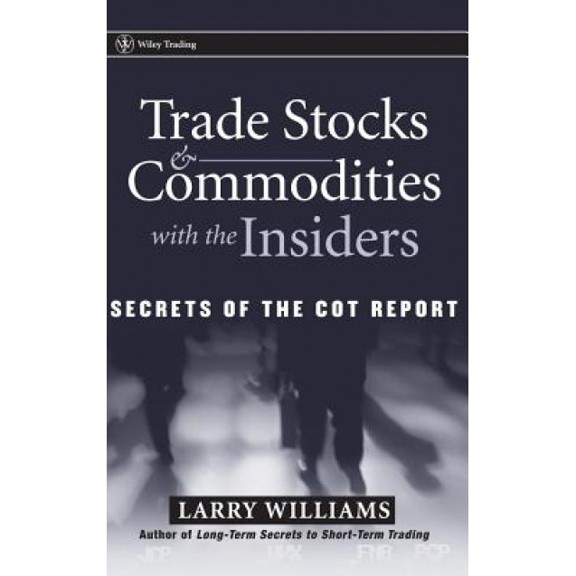 Trade Stocks and Commodities with the Insiders: Secrets of the COT Report - Larry R. Williams (Author)