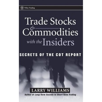Trade Stocks and Commodities with the Insiders: Secrets of the COT Report - Larry R. Williams (Author) Trade Stocks and Commodities with the Insiders: Secrets of the COT Report - Larry R. Williams (Author)