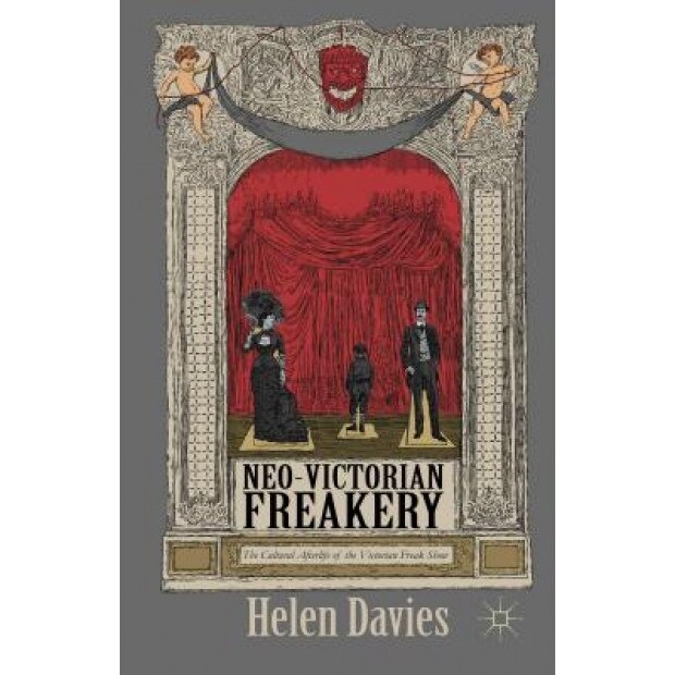 Neo-Victorian Freakery: The Cultural Afterlife of the Victorian Freak Show, Helen Davies (Author)
