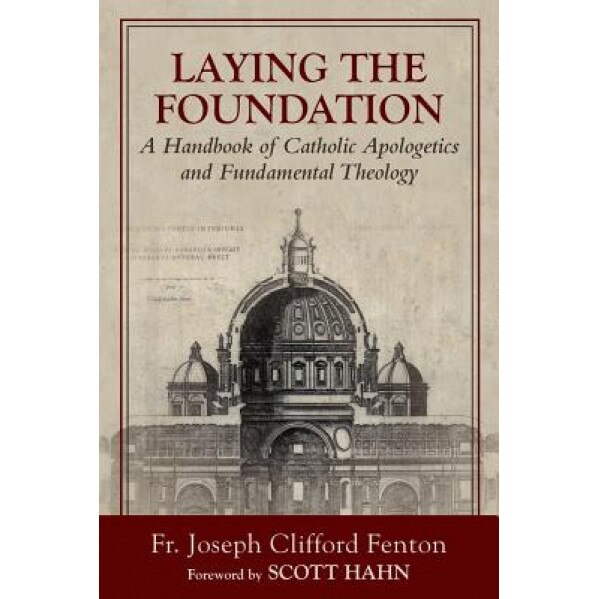 Laying the Foundation: A Handbook of Catholic Apologetics and Fundamental Theology, Joseph Clifford Fenton (Author)