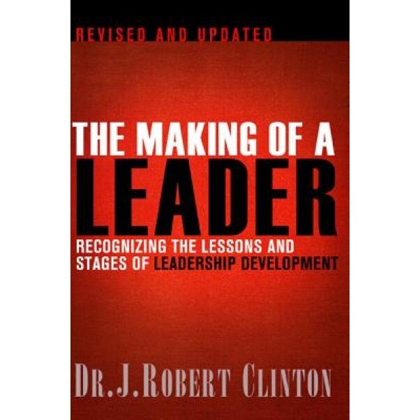 The Making of a Leader: Recognizing the Lessons and Stages of Leadership Development, Robert Clinton (Author)