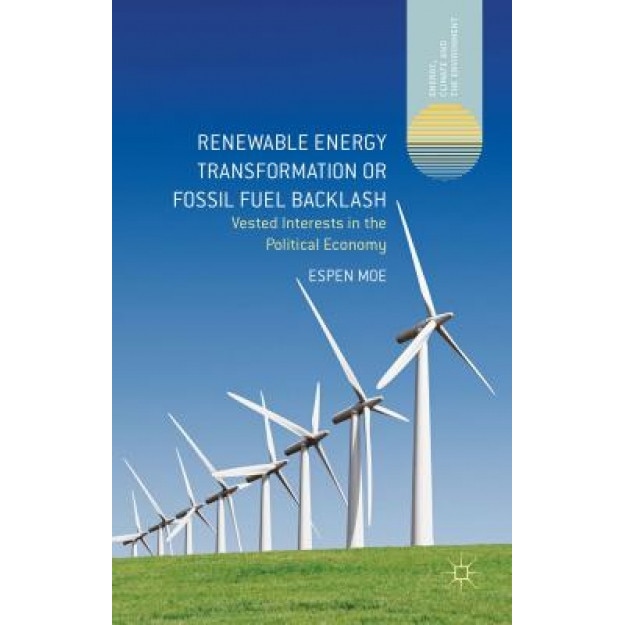 Renewable Energy Transformation or Fossil Fuel Backlash: Vested Interests in the Political Economy, Espen Moe (Author)