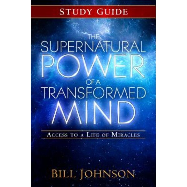 The Supernatural Power of a Transformed Mind Study Guide: Access to a Life of Miracles, Bill Johnson (Author)