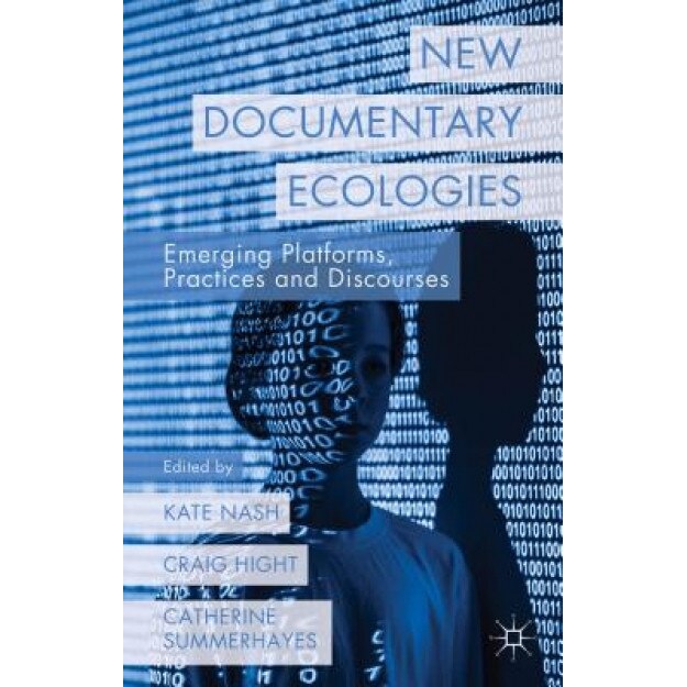 New Documentary Ecologies: Emerging Platforms, Practices and Discourses, Kate Nash (Editor)