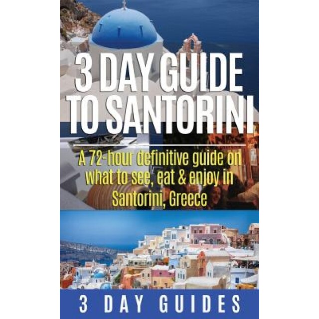 3 Day Guide to Santorini, a 72-Hour Definitive Guide on What to See, Eat & Enjoy, 3. Day Guides (Author)