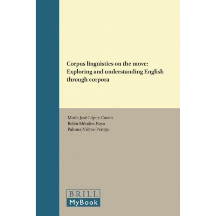 Corpus Linguistics on the Move: Exploring and Understanding English Through Corpora, Maria Jose Lopez-Couso (Editor)