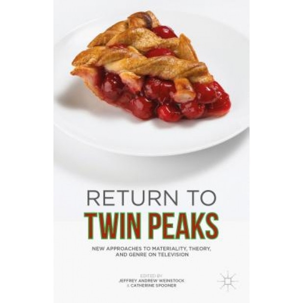 Return to Twin Peaks: New Approaches to Materiality, Theory, and Genre on Television, Jeffrey Andrew, Professor Weinstock (Editor)