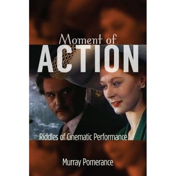 Moment of Action: Riddles of Cinematic Performance, Murray Pomerance (Author) Moment of Action: Riddles of Cinematic Performance, Murray Pomerance (Author)