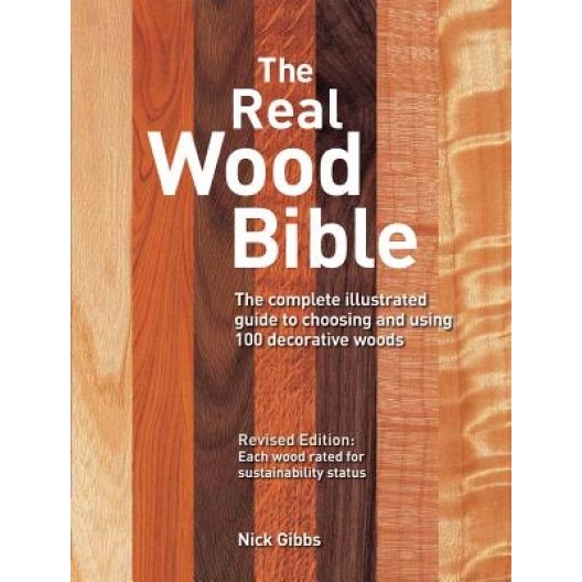 The Real Wood Bible: The Complete Illustrated Guide to Choosing and Using 100 Decorative Woods, Nick Gibbs (Author)