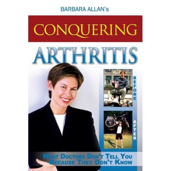 Conquering Arthritis: What Doctors Don't Tell You Because They Don't Know - Barbara D. Allan (Author)