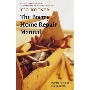 The Poetry Home Repair Manual: Practical Advice for Beginning Poets, Ted Kooser The Poetry Home Repair Manual: Practical Advice for Beginning Poets, Ted Kooser